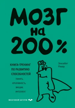 Мозг на 200%. Книга-тренинг по развитию способностей. Память, креативность, эмоции, интеллект - Элизабет Рикер