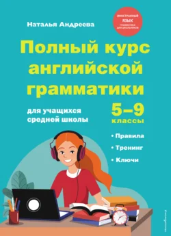 Полный курс английской грамматики для учащихся средней школы. 5–9 классы - Наталья Андреева