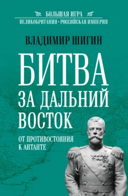 Битва за Дальний Восток. От противостояния к Антанте - Владимир Шигин