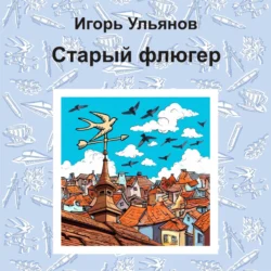 Старый флюгер - Игорь Ульянов