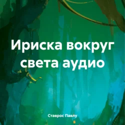 Ириска вокруг света аудио, audiobook Ставроса Павлу. ISDN70948435