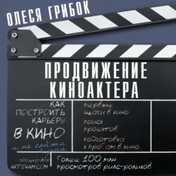 Продвижение киноактера. Как построить карьеру в кино и не сойти с ума - Олеся Грибок