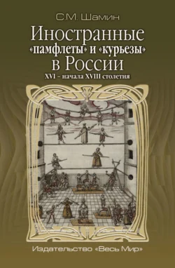 Иностранные «памфлеты» и «курьезы» в России XVI – начала XVIII столетия - Степан Шамин