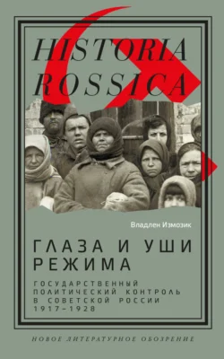 Глаза и уши режима. Государственный политический контроль в Советской России, 1917–1928 - Владлен Измозик