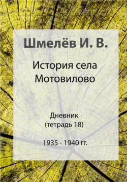 История села Мотовилово. Тетрадь 18. 1935-1940 - Иван Шмелев