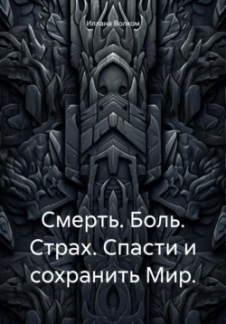 Смерть. Боль. Страх. Спасти и сохранить Мир, audiobook Илланы Волком. ISDN70954900