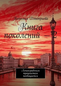 Книга поколений – 2. Ленинградским троцкистам посвящается - Татьяна Дмитриева