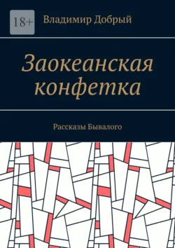 Заокеанская конфетка. Рассказы Бывалого - Владимир Добрый