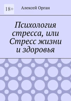 Психология стресса, или Стресс жизни и здоровья - Алексей Орган