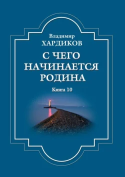 С чего начинается Родина. Книга 10, аудиокнига Владимира Ильича Хардикова. ISDN70955626