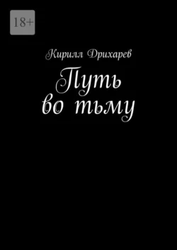 Путь во тьму - Кирилл Дрихарев