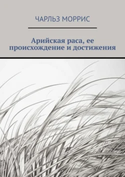 Арийская раса, ее происхождение и достижения - Чарльз Моррис