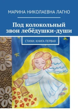 Под колокольный звон лебёдушки-души. Стихи. Книга первая, аудиокнига Марины Николаевны Лагно. ISDN70956079