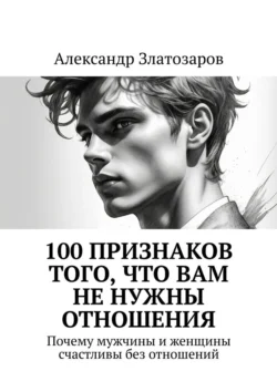 100 признаков того, что вам не нужны отношения. Почему мужчины и женщины счастливы без отношений - Александр Златозаров