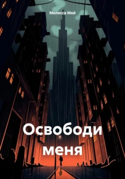 Освободи меня - Мелисса Мей