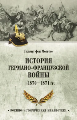 История германо-французской войны. 1870–1871 гг. - Гельмут Карл Бернхард фон Мольтке