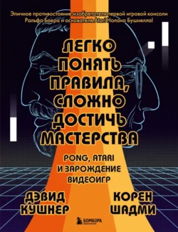 Легко понять правила, сложно достичь мастерства. Pong, Atari и зарождение видеоигр - Дэвид Кушнер