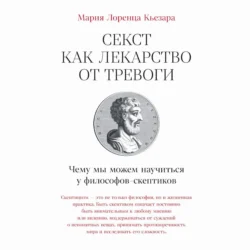 Секст как лекарство от тревоги: Чему мы можем научиться у философов-скептиков - Мария Лоренца Кьезара