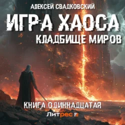 Игра хаоса. Кладбище миров. Книга одиннадцатая - Алексей Свадковский