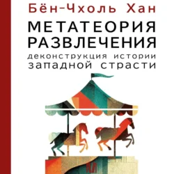 Метатеория развлечения. Деконструкция истории западной страсти - Хан Бён-Чхоль