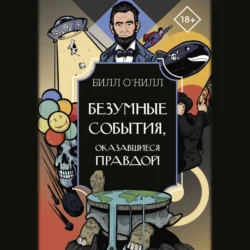 Безумные события, оказавшиеся правдой - Билл О’Нилл