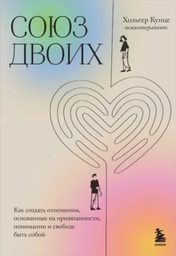 Союз двоих. Как создать отношения, основанные на привязанности, понимании и свободе быть собой - Хольгер Кунце