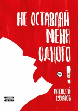 Не оставляй меня одного. Сборник - Алексей Сухаров