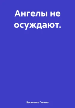 Ангелы не осуждают - Василенко Полина