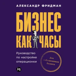 Бизнес как часы: Руководство по настройке операционки - Александр Фридман