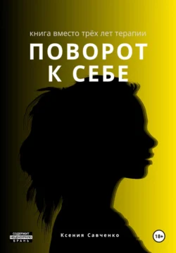 Поворот к себе: книга вместо трех лет терапии - Ксения Савченко