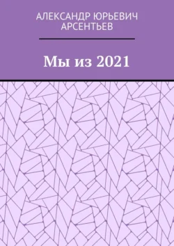 Мы из 2021, аудиокнига Александра Юрьевича Арсентьева. ISDN70975393