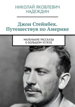 Джон Стейнбек. Путешествуя по Америке. Маленькие рассказы о большом успехе - Николай Надеждин