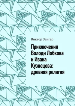 Приключения Володи Лобкова и Ивана Кузнецова: древняя религия, аудиокнига Виктора Зенгера. ISDN70975837