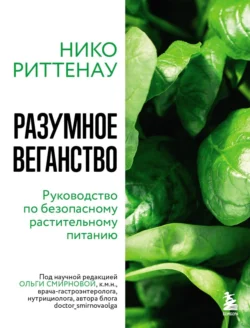 Разумное веганство: руководство по безопасному растительному питанию - Нико Риттенау