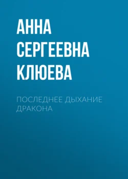 Последнее дыхание дракона - Анна Клюева