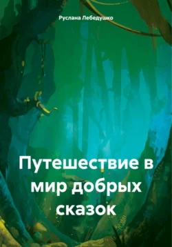 Путешествие в мир добрых сказок - Руслана Лебедушко