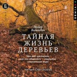 Тайная жизнь деревьев. Что они чувствуют, как они общаются – открытие сокровенного мира, аудиокнига Петера Вольлебна. ISDN70979482