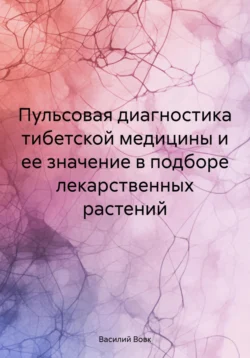 Пульсовая диагностика тибетской медицины и ее значение в подборе лекарственных растений - Василий Вовк