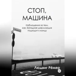 Стоп, машина: наблюдения за тем, как Западная цивилизация подходит к концу - Людвиг Рёмер