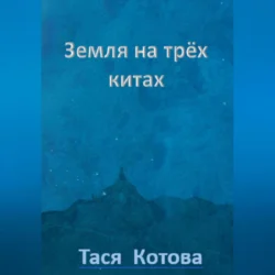 Земля на трёх китах, аудиокнига Таси Котовой. ISDN70980979