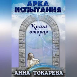 Арка Испытания. Книга вторая, audiobook Анны Токаревой. ISDN70981069