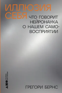 Иллюзия себя: Что говорит нейронаука о нашем самовосприятии, аудиокнига Грегори Бернса. ISDN70982611