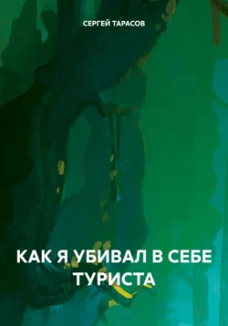 Как я убивал в себе туриста - СЕРГЕЙ ТАРАСОВ