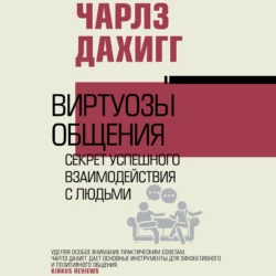 Виртуозы общения. Секрет успешного взаимодействия с людьми, audiobook Чарлза Дахигг. ISDN70988284