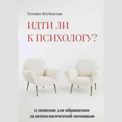 Идти ли к психологу? 15 поводов для обращения за психологической помощью - Татьяна Якубовская