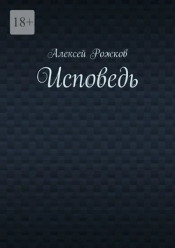 Исповедь - Алексей Рожков