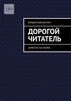 Дорогой читатель. Заметки на полях - Владислав Бахтин