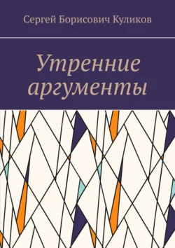 Утренние аргументы - Сергей Куликов