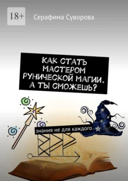 Как стать мастером рунической магии. А ты сможешь? Знания не для каждого - Серафима Суворова