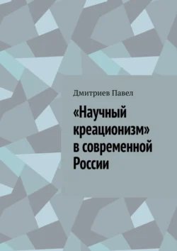 «Научный креационизм» в современной России - Дмитриев Павел